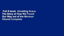 Full E-book  Unveiling Grace: The Story of How We Found Our Way out of the Mormon Church Complete