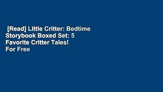 [Read] Little Critter: Bedtime Storybook Boxed Set: 5 Favorite Critter Tales!  For Free