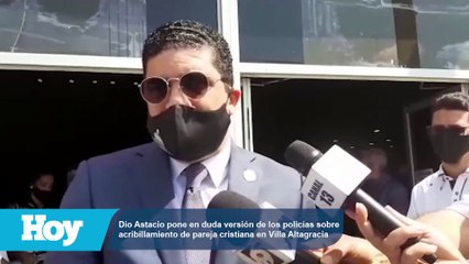 Dio Astacio pone en duda versión de los policías sobre acribillamiento de pareja cristiana en Villa Altagracia