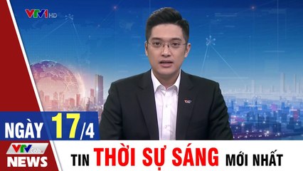 Tin Tức: Bản Tin Thời Sự Sáng 17/4 - Tin Tức 24h mới nhất hôm nay  VTVCab Tin Tức