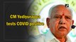 Karnataka CM Yediyurappa tests Covid-19 positive
