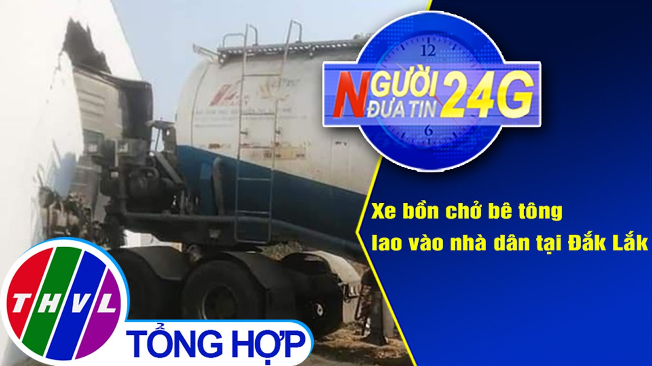 Người đưa tin 24G (6g30 ngày 17/4/2021) - Xe bồn chở bê tông lao vào nhà dân tại Đắk Lắk