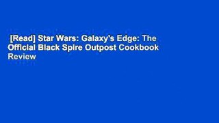 [Read] Star Wars: Galaxy's Edge: The Official Black Spire Outpost Cookbook  Review
