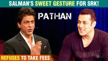Salman Khan REFUSES To Take Fees For Pathan| Sweet Gesture For Shah Rukh Khan