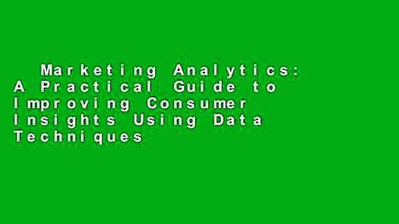 Marketing Analytics: A Practical Guide to Improving Consumer Insights Using Data Techniques
