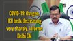 Covid-19: Oxygen, ICU beds decreasing very sharply, informs Delhi CM