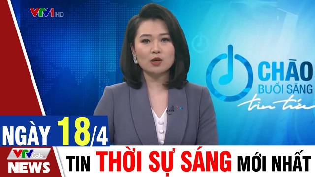 Tin Tức: Bản Tin Thời Sự Sáng 18/4 - Tin Tức 24h mới nhất hôm nay VTVCab Tin Tức