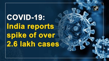 India reports spike of over 2.6 lakh Covid-19 cases