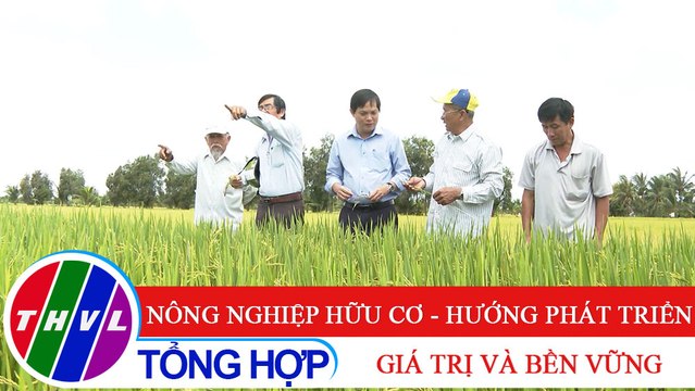 Nông nghiệp xanh - Kỳ 27: Nông nghiệp hữu cơ - hướng phát triển giá trị và bền vững