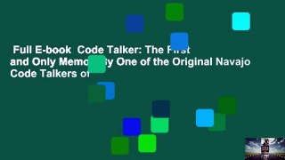 Full E-book  Code Talker: The First and Only Memoir By One of the Original Navajo Code Talkers of
