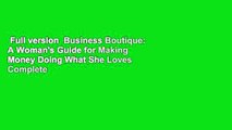 Full version  Business Boutique: A Woman's Guide for Making Money Doing What She Loves Complete