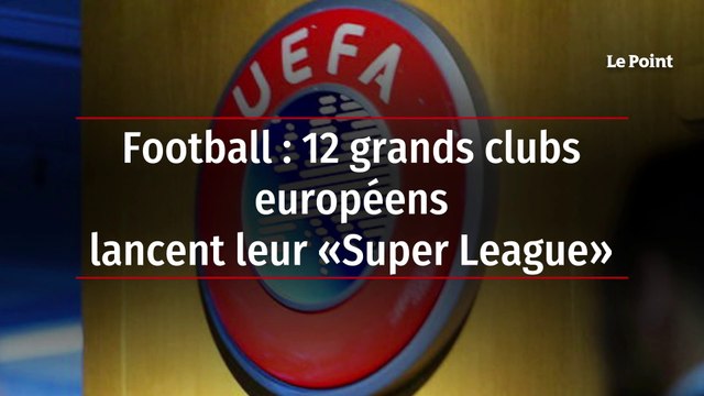 Football : 12 grands clubs européens lancent leur « Super League »