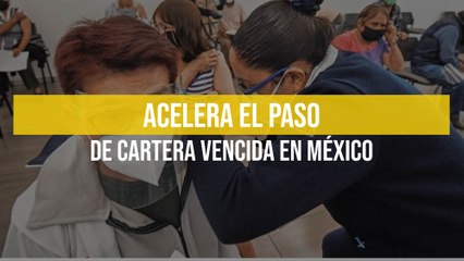 Acelera el paso de cartera vencida en México