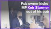 Disgruntled pub landlord kicks Labour Leader Keir Starmer out of his pub