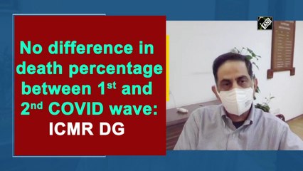 No difference in death percentage between 1st and 2nd Covid-19 wave: ICMR DG