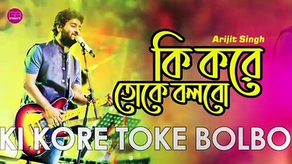 Ki Kore Toke Bolbo | কি কোরে তোকে বলবো | Arijit Singh