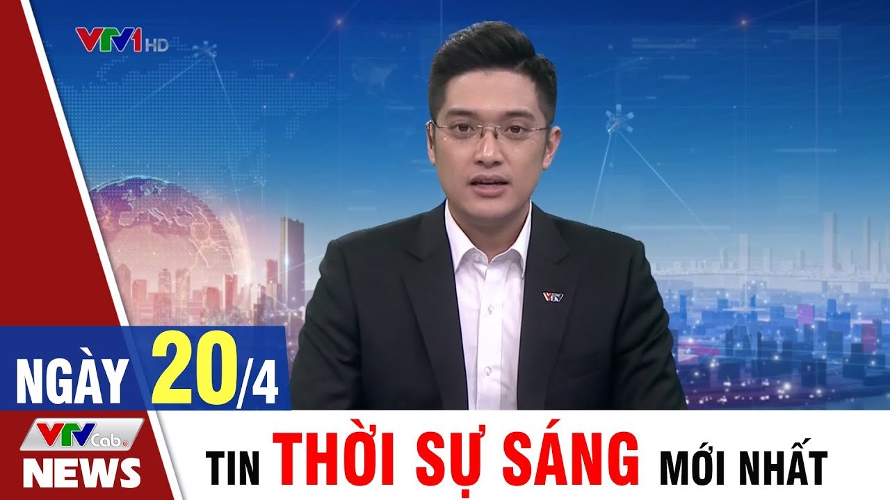 Tin Tức: Bản Tin Thời Sự Sáng 20/4 - Tin Tức 24h mới nhất hôm nay  VTVCab Tin Tức