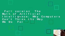 Full version  The Myth of Artificial Intelligence: Why Computers Can't Think the Way We Do  For