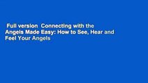 Full version  Connecting with the Angels Made Easy: How to See, Hear and Feel Your Angels