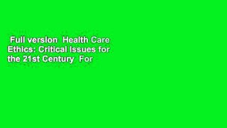 Full version  Health Care Ethics: Critical Issues for the 21st Century  For Online