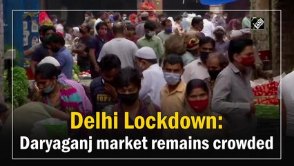 Delhi Lockdown: Daryaganj market remains crowded