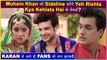 Shocking! Yeh Rishta Kya Kehlata Hai Makers To Sideline Mohsin Khan For Karan Kundra