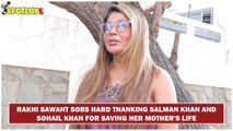 Rakhi Sawant Sobs Hard Thanking Salman Khan & Sohail Khan For Saving Her Mother's Life
