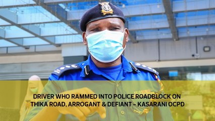 Driver who rammed into roadblock on Thika road, defiant and arrogant - Kasarani OCPD