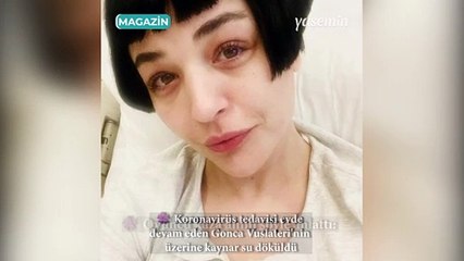 Koronavirüs olan Gonca Vuslateri'nin üzerine kaynar su döküldü