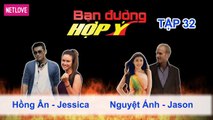 Bạn Đường Hợp Ý - Tập 32: Hồng Ân - Jessica VS Nguyệt Ánh - Jason