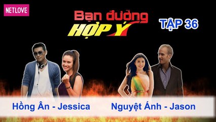 Bạn Đường Hợp Ý - Tập 36: Hồng Ân - Jessica VS Nguyệt Ánh - Jason