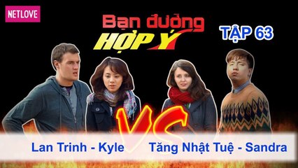 Bạn Đường Hợp Ý - Tập 63: Lan Trinh - Kyle VS Tăng Nhật Tuệ - Sandra