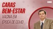 VACINAS EM ÉPOCA DE COVID-19: DR. EDMO ATIQUE FALA SOBRE IMPORTÂNCIA, GRUPOS DE RISCO E MAIS! | CARAS BEM-ESTAR (2021)