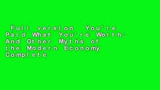 Full version  You're Paid What You're Worth: And Other Myths of the Modern Economy Complete