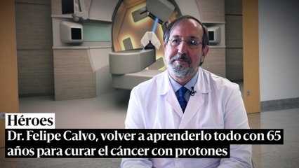 Dr. Felipe Calvo, volver a aprenderlo todo con 65 años para curar el cáncer con protones