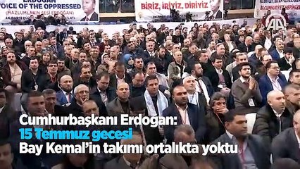 Erdoğan: 15 Temmuz gecesi Bay Kemal'in takımı ortalıkta yoktu