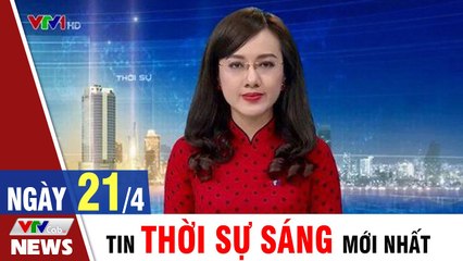 Tin Tức: Bản Tin Thời Sự Sáng 21/4 - Tin Tức 24h mới nhất hôm nay  VTVCab Tin Tức