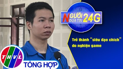 Người đưa tin 24G (6g30 ngày 21/4/2021) - Trở thành "siêu đạo chích" do nghiện game