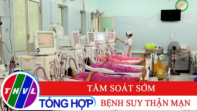 Sức khỏe của bạn: Tầm soát sớm bệnh suy thận mạn