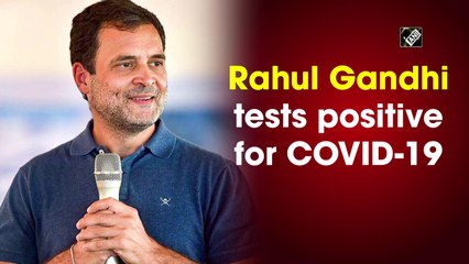 Rahul Gandhi tests positive for Covid-19