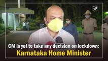 CM is yet to take any decision on lockdown: Karnataka Home Minister