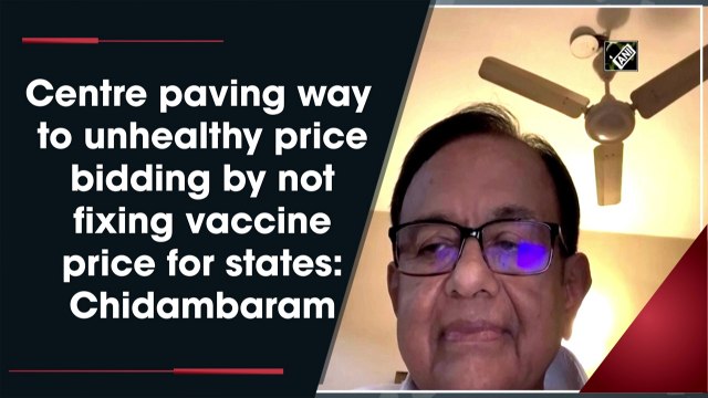 Centre paving way to unhealthy price bidding by not fixing vaccine price for states: Chidambaram