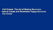 Full E-book  The Art of Making Memories: How to Create and Remember Happy Moments  For Kindle