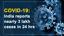 India reports nearly 3 lakh Covid-19 cases in 24 hrs