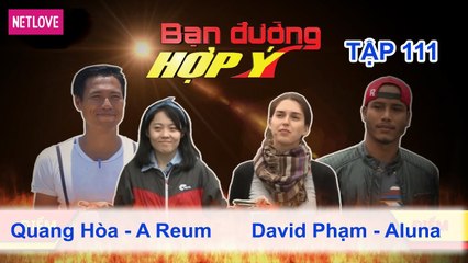 Bạn Đường Hợp Ý - Tập 111: Quang Hòa - A Reum VS David Phạm - Aluna