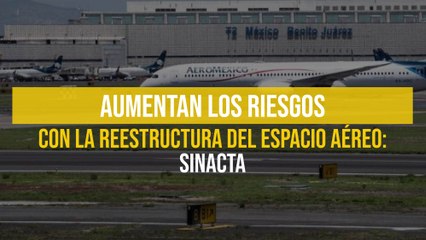 Aumentan los riesgos con la reestructura del espacio aéreo: SINACTA