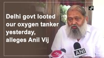 Delhi govt looted our oxygen tanker, alleges Anil Vij