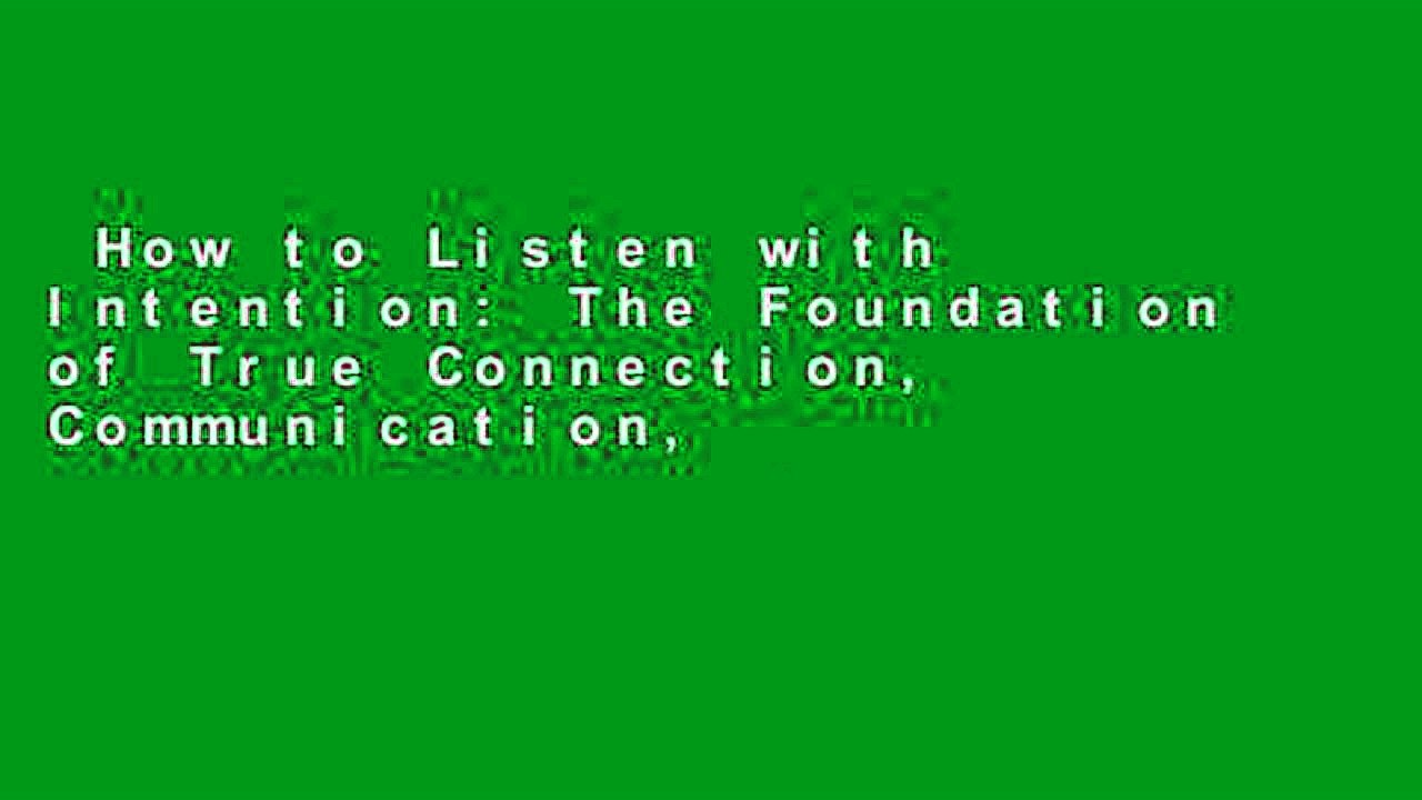 How to Listen with Intention: The Foundation of True Connection, Communication, and Relationships