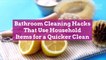 10 Bathroom Cleaning Hacks that Use Household Items for a Quicker Clean