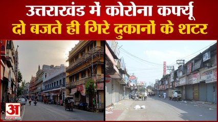Corona Curfew in Uttarakhand: दो बजते ही बाजारों में छाया सन्नाटा, देखें वीडियो...